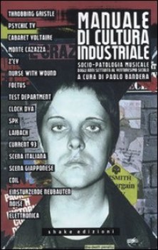 manuale di cultura industriale socio-patologia musicale dagli anni settanta...