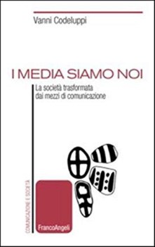 media siamo noi la societa\' trasformata dai mezzi di comunicazione