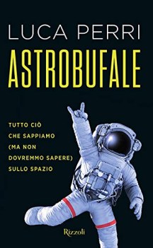 astrobufale tutto ci che sappiamo ma non dovremmo sapere sullo sp