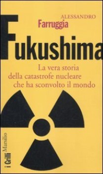 fukushima la vera storia della catastrofe nucleare che ha sconvolto i