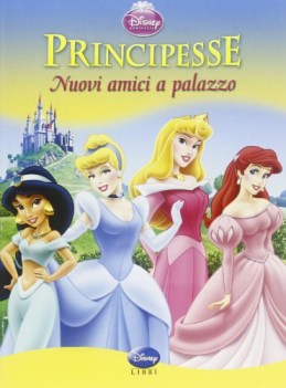 principesse nuovi amici a palazzo ediz illustrata