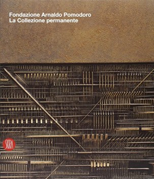 fondazione arnaldo pomodoro la collezione permanente catalogo mostr