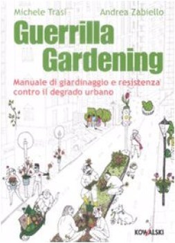 guerrilla gardening manuale di giardinaggio e resistenza contro il de