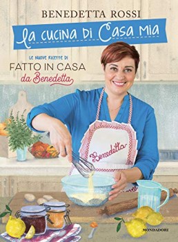 cucina di casa mia le nuove ricette di fatto in casa da benedett