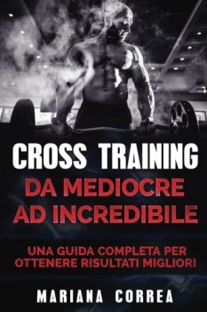 cross training da mediocre ad incredibile una guida completa per otte