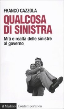 qualcosa di sinistra miti e realt delle sinistre al governo