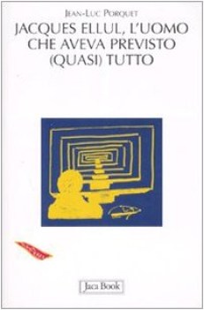 jacques ellul l\'uomo che aveva previsto quasi tutto