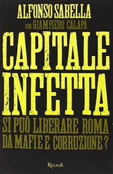 capitale infetta si pu liberare roma da mafie e corruzione