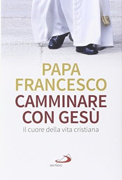 camminare con gesu il cuore della vita cristiana