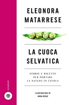 cuoca selvatica storie e ricette per portare la natura in tavola