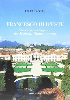 francesco III d\'este serenissimo signore tra modena milano e varese