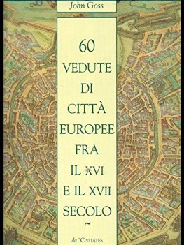 60 vedute di citt europee fra il  XVI e il XVII secolo