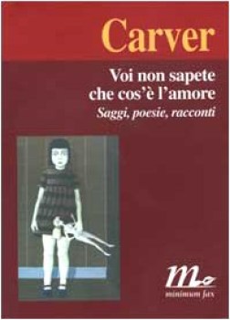 voi non sapete che cos\' l\'amore saggi poesie racconti