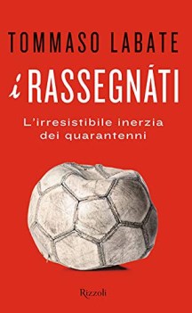 rassegnati l\'irresistibile inerzia dei quarantenni