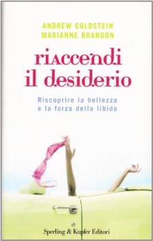 riaccendi il desiderio riscoprire la bellezza e la forza della libido