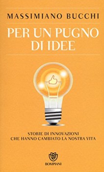 per un pugno di idee storie di innovazioni che hanno cambiato la nost