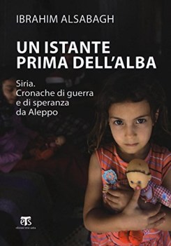 istante prima dell\'alba siria cronache di guerra e di speranza da aleppo