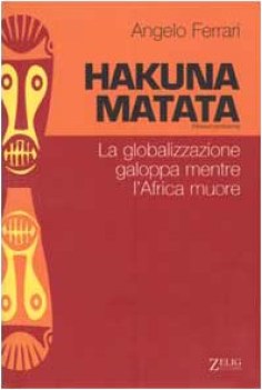 hakuna matata la globalizzazione galoppa mentre l\'africa muore