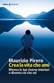 crea la vita che ami ritrova le tue risorse interiori e diventa ci