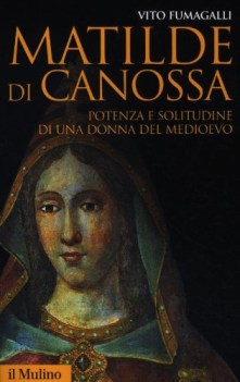 matilde di canossa potenza e solitudine di una donna del medioevo