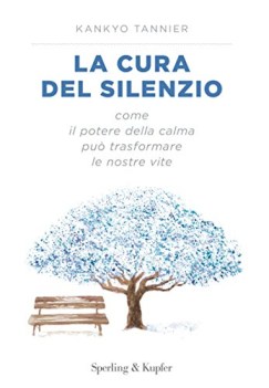 cura del silenzio come il potere della calma puo\' trasformare le nostre vite