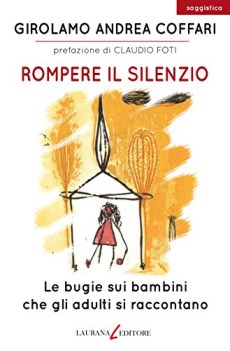 rompere il silenzio le bugie sui bambini che gli adulti si raccontano