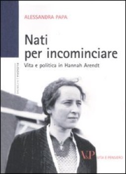 nati per incominciare vita e politica in hannah arendt