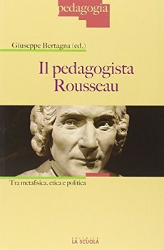 pedagogista rousseau tra metafisica etica e politica