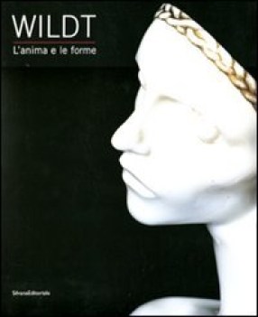 wildt  - l\'anima e le forme (catalogo mostra)