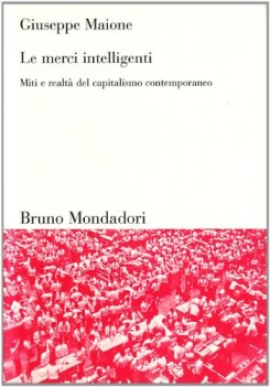 merci intelligenti miti e realta\' del capitalismo contemporaneo