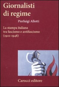 giornalisti di regime la stampa italiana tra fascismo e antifascismo