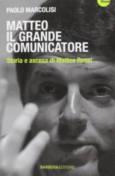 matteo il grande comunicatore storia e ascesa di matteo renzi