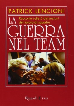 guerra nel team racconto sulle 5 disfunzioni del lavoro di squadra