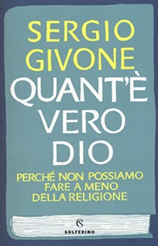 quant\'e\' vero dio perche\' non possiamo fare a meno della religione