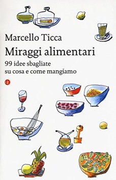 miraggi alimentari 99 idee sbagliate su cosa e come mangiamo