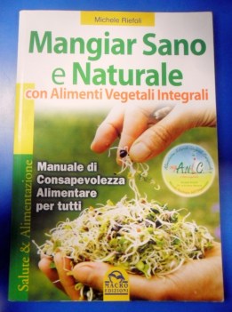 Mangiar sano e naturale con alimenti vegetali integrali. Teoria ricette cibi