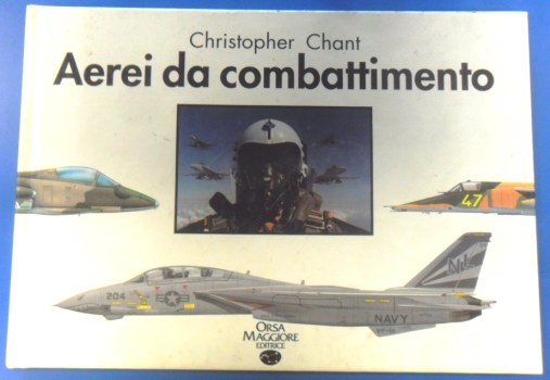 Aerei da combattimento. Christopher Chant. Orsa Maggiore Editrice.