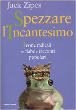 spezzare l incantesimo teorie radicali su fiabe e racconti popolari