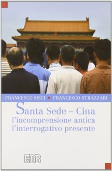 santa sede cina l incomprensione antica l interrogativo presente