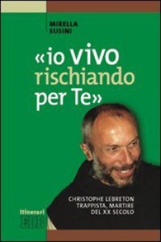 io vivo rischiando per te christopher lebreton trappista martire