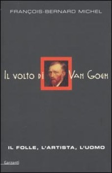 volto di van gogh il folle lartista luomo