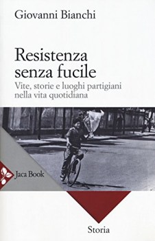 resistenza senza fucile vite storie e luoghi partigiani nella vita quotidiana