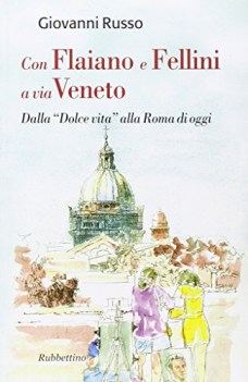 con flaiano e fellini a via veneto dalla dolce vita alla roma di