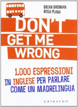 do t get me wrong 1000 espressioni in inglese per parlare come un madrelingua