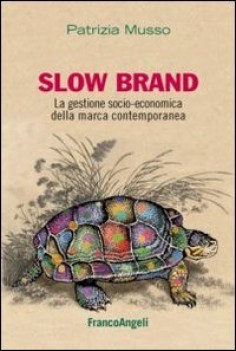 slow brand la gestione socioeconomica della marca contemporanea