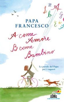 a come amore b come bambino le parole del papa per i ragazzi