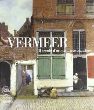 vermeer il secolo d\'oro dell\'arte olandese ediz illustrata