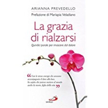 grazia di rialzarsi quindici parole per rinascere dal dolore