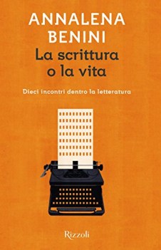 scrittura o la vita dieci incontri dentro la letteratura