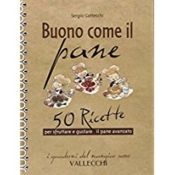 buono come il pane 50 ricette per sfruttare e gustare il pane avanzato